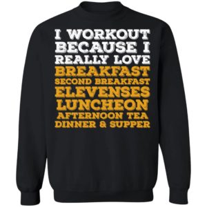 I Workout Because I Really Love Breakfast Second Breakfast Elevenses Luncheon Shirt
