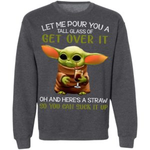 Let Me Pour You A Tall Glass Of Get Over It Oh And Here’s A Straw So You Can Suck It Up Shirt