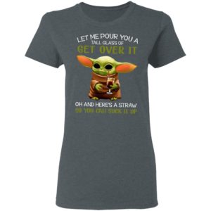Let Me Pour You A Tall Glass Of Get Over It Oh And Here’s A Straw So You Can Suck It Up Shirt
