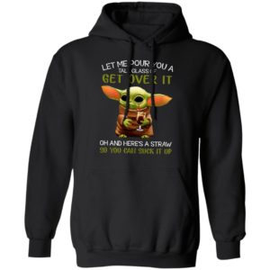 Let Me Pour You A Tall Glass Of Get Over It Oh And Here’s A Straw So You Can Suck It Up Shirt