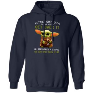Let Me Pour You A Tall Glass Of Get Over It Oh And Here’s A Straw So You Can Suck It Up Shirt