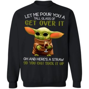 Let Me Pour You A Tall Glass Of Get Over It Oh And Here’s A Straw So You Can Suck It Up Shirt