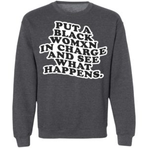 Put A Black Womxn In Charge And See What Happens Shirt