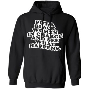 Put A Black Womxn In Charge And See What Happens Shirt