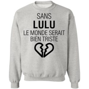 Sans Lulu Le Monde Setrait Bien Triste Shirt