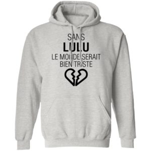 Sans Lulu Le Monde Setrait Bien Triste Shirt