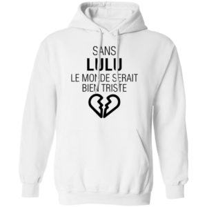 Sans Lulu Le Monde Setrait Bien Triste Shirt