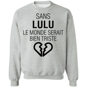 Sans Lulu Le Monde Setrait Bien Triste Shirt