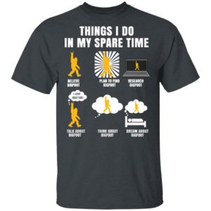 Things I Do In My Spare Time Believe Bigfoot Shirt