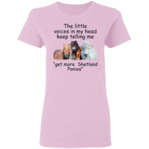 The Little Voices In My Head Keep Telling Me Get More Shetland Ponies Horses Shirt