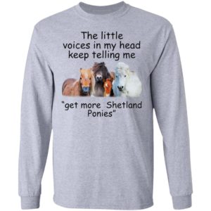 The Little Voices In My Head Keep Telling Me Get More Shetland Ponies Horses Shirt