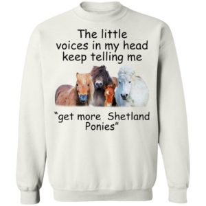 The Little Voices In My Head Keep Telling Me Get More Shetland Ponies Horses Shirt