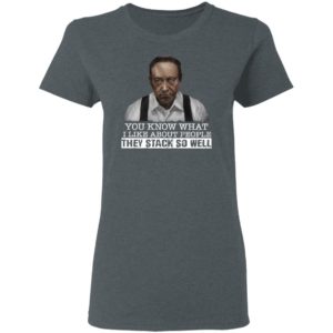 You Know What I Like About People They Stack So Well Shirt