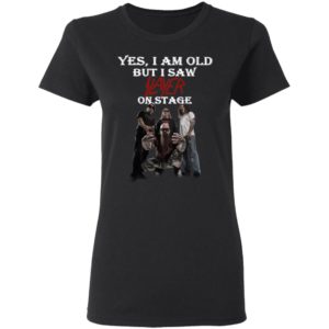 Yes I Am Old But I Saw Slayer On Stage Shirt