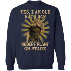 Yes I Am Old But I Saw Robert Plant On Stage Shirt