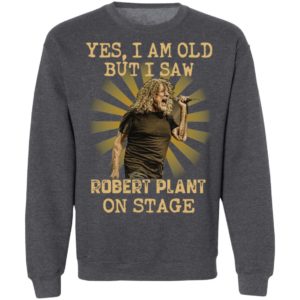 Yes I Am Old But I Saw Robert Plant On Stage Shirt
