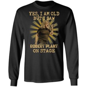 Yes I Am Old But I Saw Robert Plant On Stage Shirt