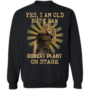 Yes I Am Old But I Saw Robert Plant On Stage Shirt