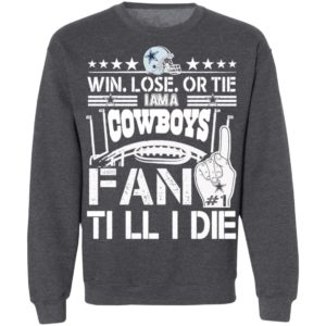 Win Lose Or Tie I Am A Dallas Cowboys Fan Till I Die Shirt