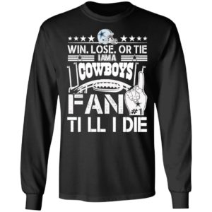 Win Lose Or Tie I Am A Dallas Cowboys Fan Till I Die Shirt
