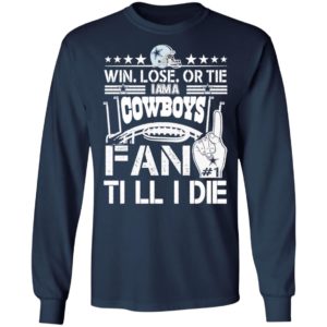 Win Lose Or Tie I Am A Dallas Cowboys Fan Till I Die Shirt