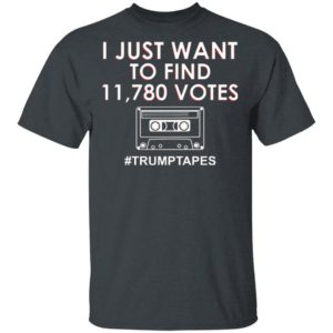I Just Want To Find 11780 Votes Trump Tapes Shirt