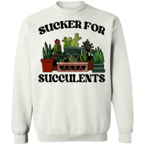 Sucker For Succulents Shirt, Long Sleeve, Hoodie