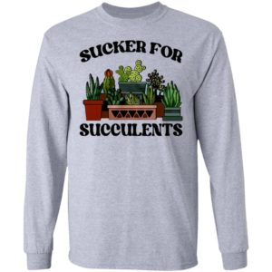 Sucker For Succulents Shirt, Long Sleeve, Hoodie