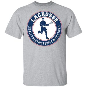 Lacrosse Legally Beating People With Sticks Shirt