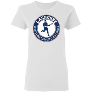 Lacrosse Legally Beating People With Sticks Shirt