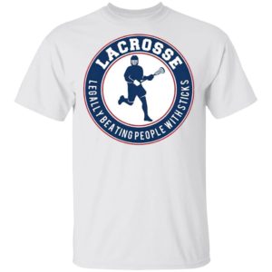 Lacrosse Legally Beating People With Sticks Shirt