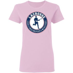 Lacrosse Legally Beating People With Sticks Shirt
