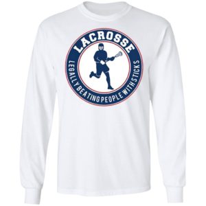 Lacrosse Legally Beating People With Sticks Shirt