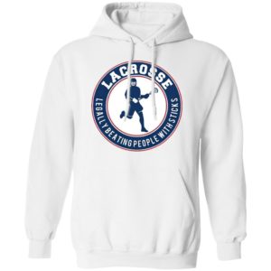 Lacrosse Legally Beating People With Sticks Shirt