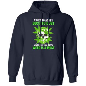 Ashes To Ashes Dust To Dust When Life A Bitch Weed Is A Must Skull shirt