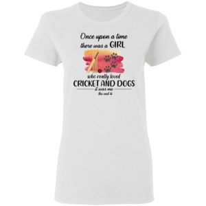 Once Upon A Time There Was A Girl Who Really Loved Cricket And Dogs Shirt