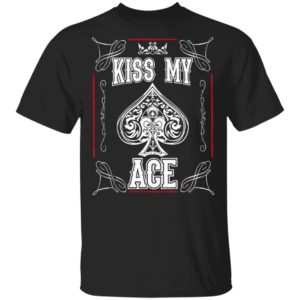 Poker Kiss My Ace Shirt, Long Sleeve, Hoodie