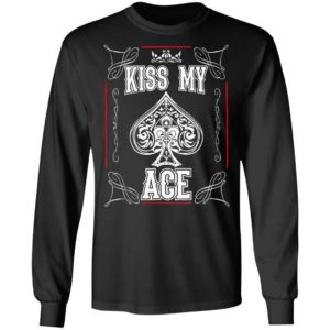 Poker Kiss My Ace Shirt, Long Sleeve, Hoodie