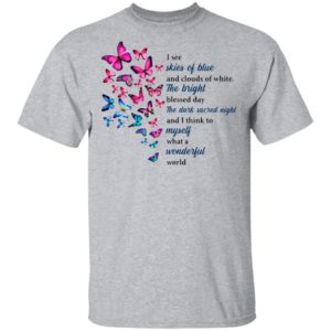 Butterfly I See Skies Of Blue And Clouds Of White What A Wonderful World Shirt