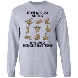 People Who Love Sloths Have Some Of The Biggest Heart Around Shirt