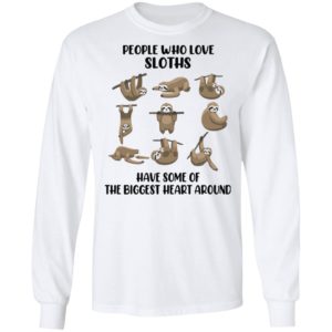 People Who Love Sloths Have Some Of The Biggest Heart Around Shirt
