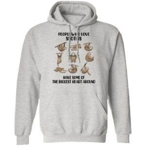 People Who Love Sloths Have Some Of The Biggest Heart Around Shirt
