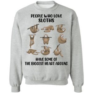 People Who Love Sloths Have Some Of The Biggest Heart Around Shirt