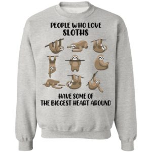 People Who Love Sloths Have Some Of The Biggest Heart Around Shirt