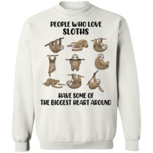 People Who Love Sloths Have Some Of The Biggest Heart Around Shirt