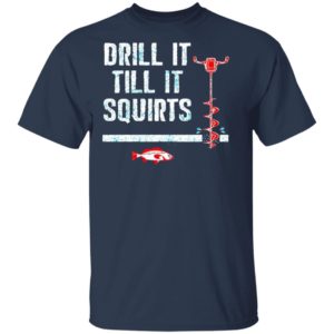 Drill It Till It Squirts shirt, Long Sleeve, Hoodie