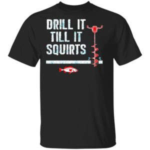 Drill It Till It Squirts shirt, Long Sleeve, Hoodie