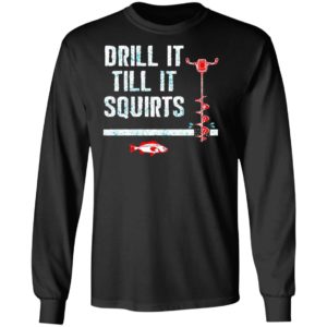 Drill It Till It Squirts shirt, Long Sleeve, Hoodie