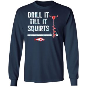 Drill It Till It Squirts shirt, Long Sleeve, Hoodie