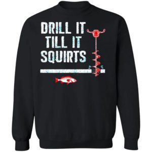 Drill It Till It Squirts shirt, Long Sleeve, Hoodie